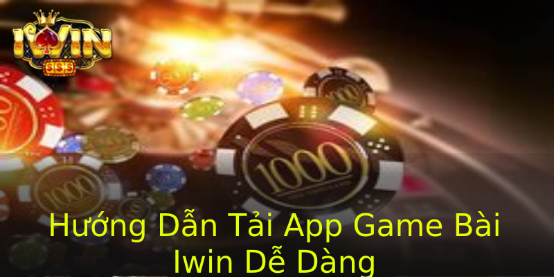 Hướng Dẫn Tải App Game Bài Iwin Dễ Dàng